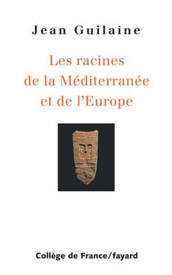 Racines de la Méditerranée et de l'Europe - Jean Guilaine