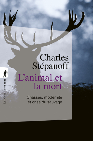 L'animal et la mort - Chasses, modernité et crise du sauvage