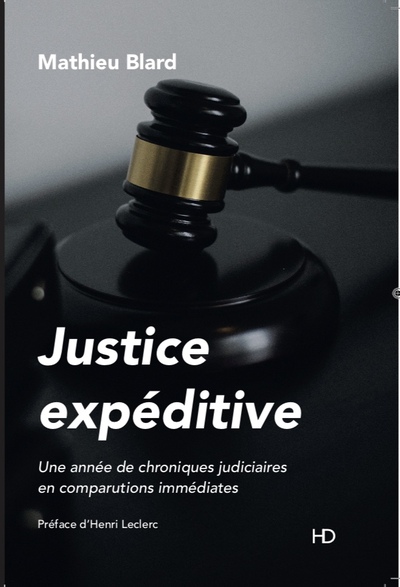 Justice Expéditive, Chroniques Judiciaires En Comparutions Immédiates - Mathieu Blard