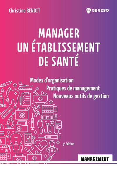 Manager Un Établissement De Santé, Modes D'Organisation, Pratiques De Management, Nouveaux Outils De Gestion