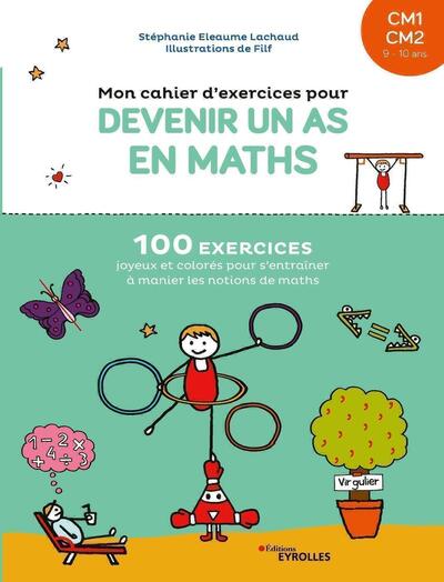 Mon Cahier D'Exercices Pour Devenir Un As En Maths Cm1-Cm2, 100 Exercices Joyeux Et Colorés Pour S'Entraîner À Manier Les Notions De Maths