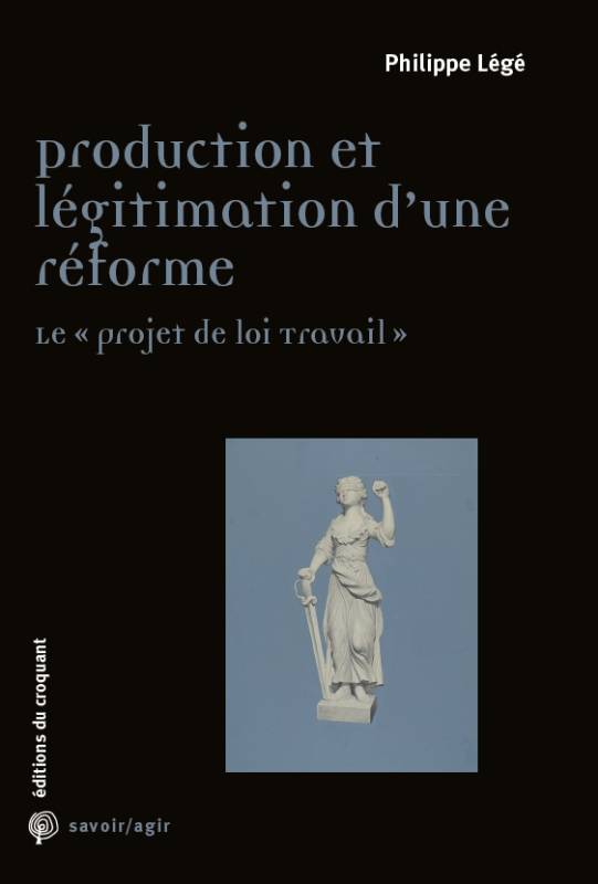 Le Projet De Loi Travail - Production Et Legitimation Da Une Reforme, Production Et Légitimation Dââ´Une Réforme