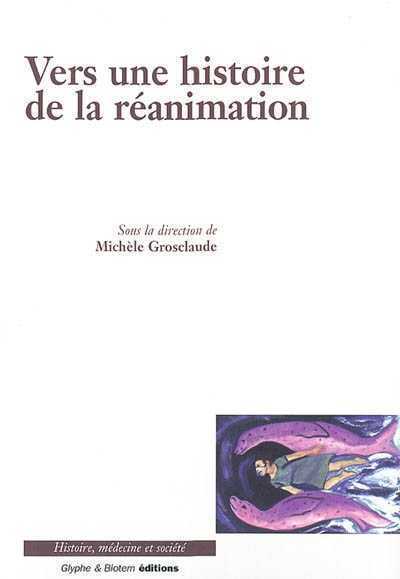 Vers une histoire de la réanimation - Michèle Grosclaude