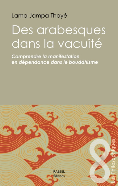 Des Arabesques Dans La Vacuité, Comprendre La Manifestation En Dépendance Dans Le Bouddhisme