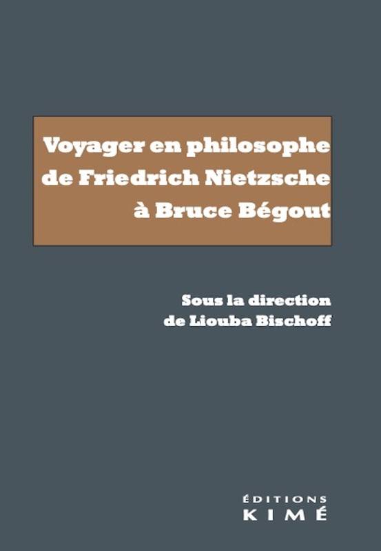 Voyager en philosophe de Friedrich Nietzsche à Bruce Bégout - Liouba Bischoff