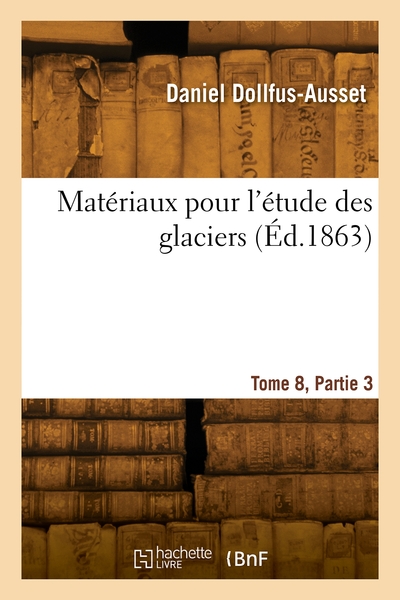 Matériaux pour l'étude des glaciers. Volume 8