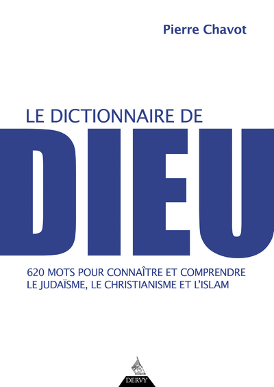 Le Dictionnaire de Dieu - 620 mots pour connaître et comprendre le judaïsme, le christianisme et l'i