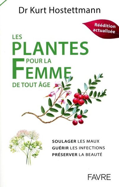 Plantes pour la femme de tout âge - Soulager les maux, guérir les infections, préserver la beauté - Kurt Hostettmann