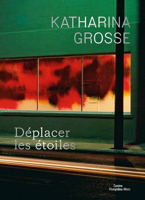 Katharina Grosse. Déplacer Les Étoiles, Déplacer Des Étoiles - Donatien Grau, Jarrett Earnest