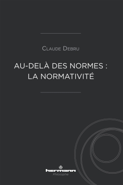 Au-delà des normes : la normativité - Claude Debru