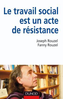 Le Travail Social Est Un Acte De Resistance - Joseph Rouzel, Fanny Rouzel