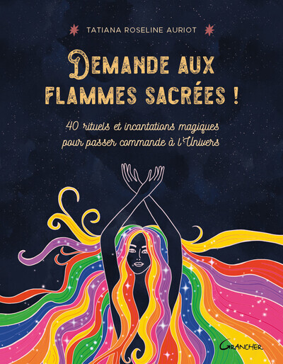 Demande aux flammes sacrées ! 40 rituels et incantations magiques pour passer commande à l'Univers