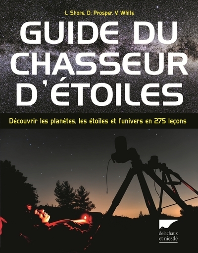 Guide Du Chasseur D'Étoiles, Découvrir Les Planètes, Les Étoiles Et L'Univers En 275 Leçons - David Prosper, Linda Shore, Vivian White