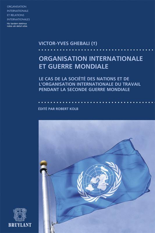 Contribution à l'étude du fonctionnement des organisations internationales pendant la guerre - Victor-Yves Ghébali