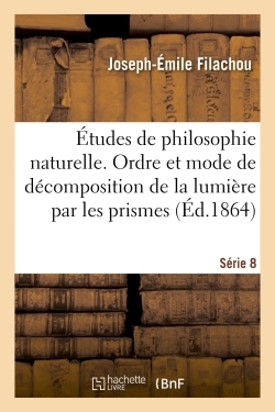 Études de philosophie naturelle.De l'ordre et du mode de décomposition de la lumière Série 8