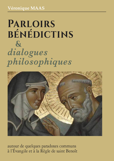 Parloirs Bénédictins Et Dialogues Philosophiques, Autour De Quelques Paradoxes Communs À L'Évangile Et À La Règle De Saint Benoît - Maas Veronique