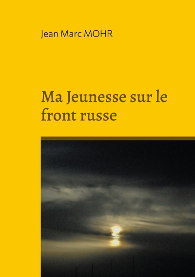 Ma Jeunesse sur le front russe - Jean Marc Mohr