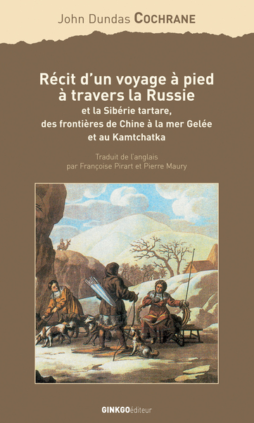 Récit D'Un Voyage À Pied À Travers La Russie Et La Sibérie Tartare, Des Frontières De Chine À La Mer Gelée Et Au Kamtchatka