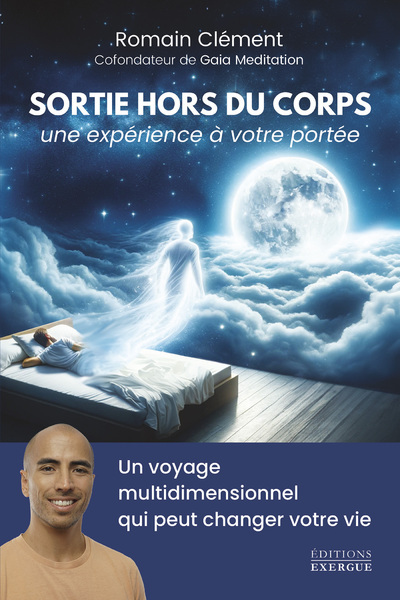 Sortie Hors Du Corps, Une Expérience À Votre Portée - Un Voyage Multidimensionnel Qui Peut Changer Votre Vie