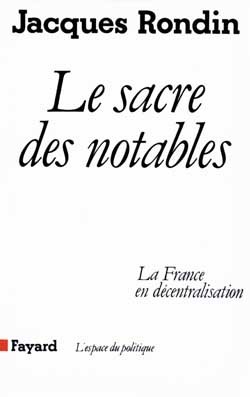 Le Sacre Des Notables, La France En Décentralisation - Jacques Rondin