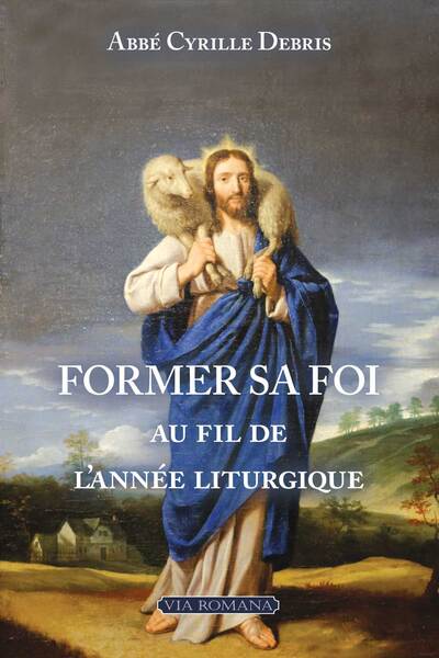 Former sa foi au fil de l'année liturgique - Cyrille Debris