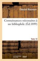 Connaissances nécessaires à un bibliophile. Volume 10