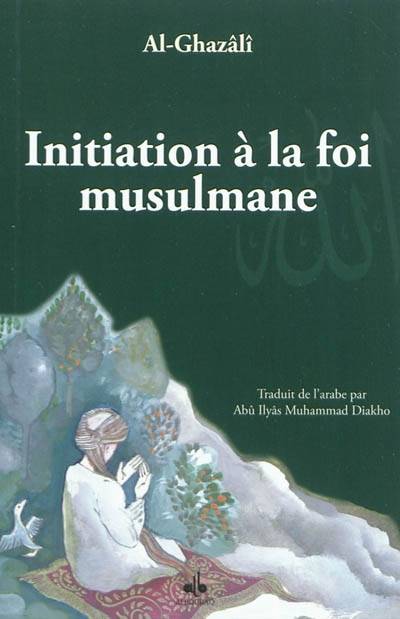 Initiation à la foi musulmane - Muḥammad ibn Muḥammad Abū Ḥāmid al- Ġazālī