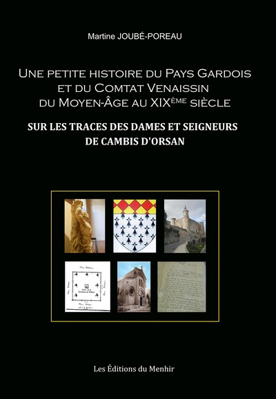 Une Petite Histoire Du Pays Gardois Et Du Comtat Venaissin Du Moyen-Âge Au Xixème Siècle, Sur Les Traces Des Dames Et Seigneurs De Cambis D'Orsan