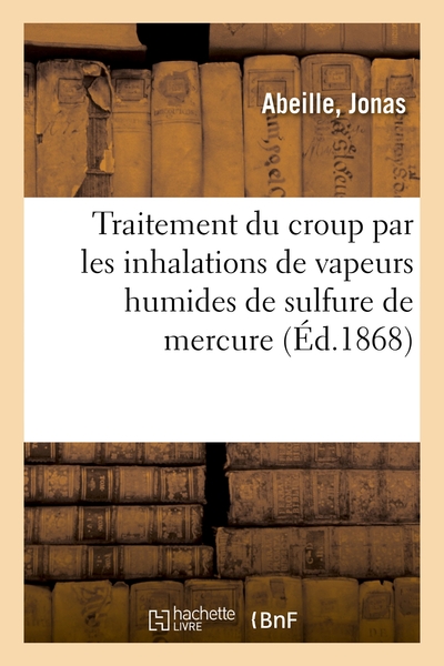 Traitement du croup par les inhalations de vapeurs humides de sulfure de mercure - Jonas Abeille