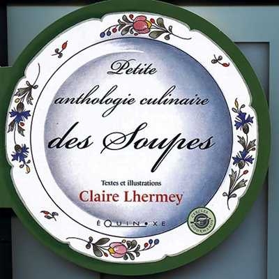 Petite anthologie culinaire des soupes - Claire Lhermey