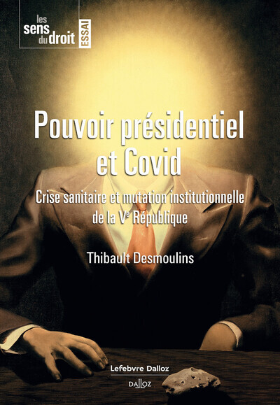 Pouvoir présidentiel et Covid - Crise sanitaire et mutation institutionnelle de la Ve République - Crise sanitaire et mutation insti - Thibault Desmoulins