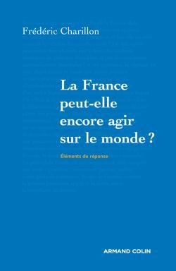 La France peut-elle encore agir sur le monde ? - Frédéric Charillon