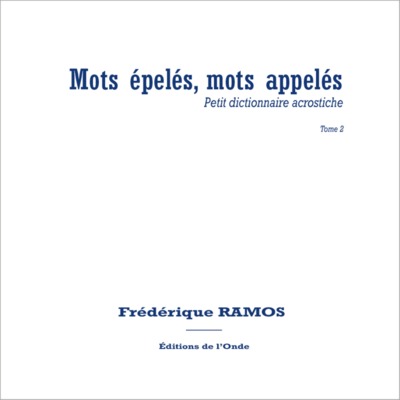 Mots épelés, mots appelés - Petit dictionnaire acrostiche. Volume 2