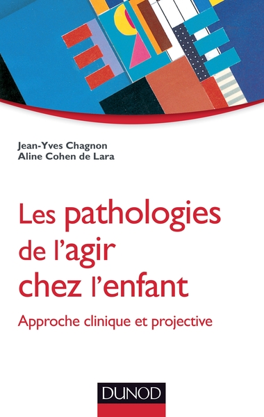 Les pathologies de l'agir chez l'enfant - Approche clinique et projective