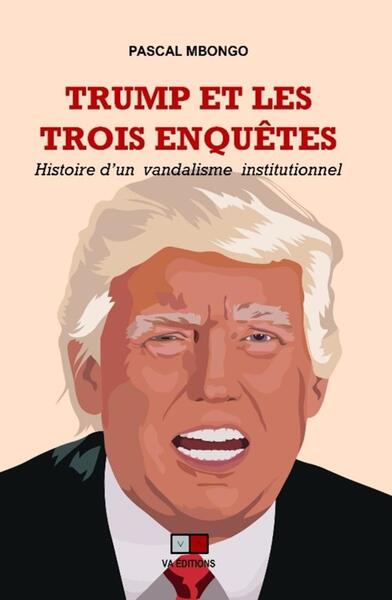 Trump Et Les Trois Enquêtes, Histoire D'Un Vandalisme Institutionnel