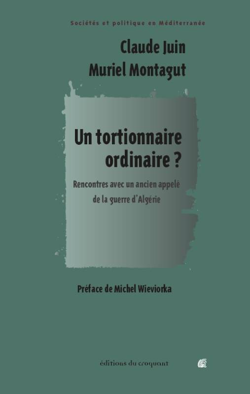 Un Tortionnaire Ordinaire - Rencontres Avec Un Ancien Appele De La Guerre Da Algerie, Rencontres Avec Un Ancien Appelé De La Guerre Dââ´Algérie