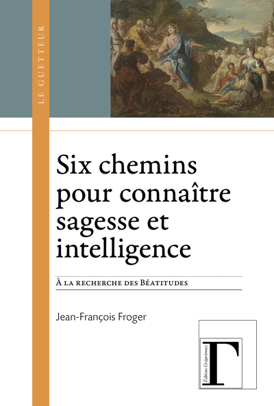 Six chemins pour connaître sagesse et intelligence - à la recherche des Béatitudes, Mt 5, 3-12