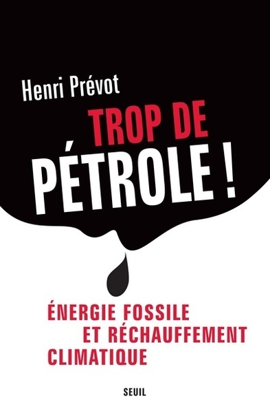 Trop de pétrole ! Energie fossile et réchauffement climatique - Henri Prévot