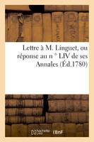 Lettre à M. Linguet, ou réponse au n ° LIV de ses Annales