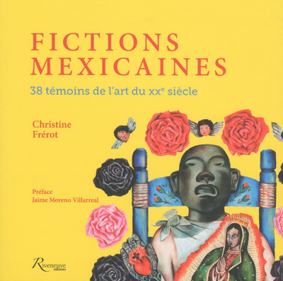 Fictions Mexicaines - 38 Témoins De L'Art Du Xxe Siècle