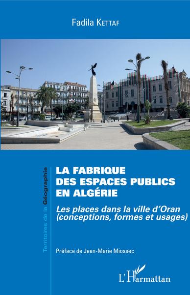 La Fabrique Des Espaces Publics En Algérie, Les Places Dans La Ville D'Oran (Conceptions, Formes Et Usages)