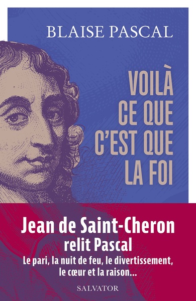 Voilà Ce Que C'Est Que La Foi, 15 Textes Présentés Et Commentés Par Jean De Saint-Cheron - Blaise Pascal, Jean De Saint-Cheron