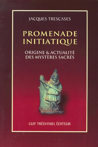 Promenade initiatique - Origine & actualité des mystères sacrés