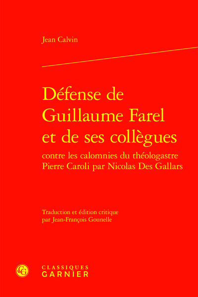 Défense De Guillaume Farel Et De Ses Collègues, (Pro G. Farello Et Collegis Eius Adversus Petri Caroli Theologastri Calumnias Defensio Nicolai Galasii) Avec Diverses Lettres De Calvin, Caroli, Farel, Viret Et Autres Documents