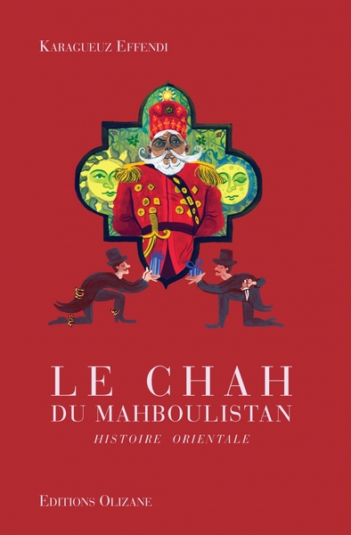 Le chah du Mahboulistan / histoire orientale - Karagueuz EFFENDI