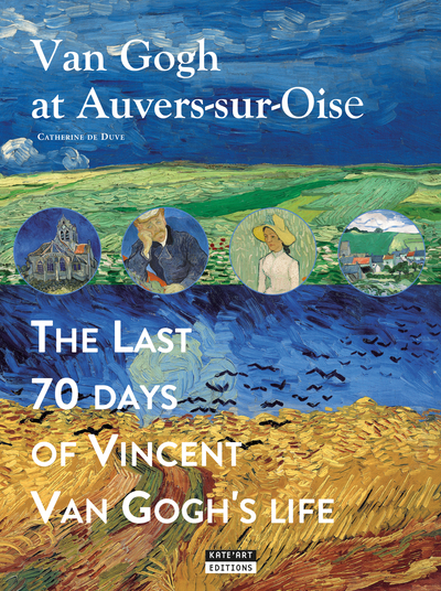 Van Gogh At Auvers-Sur-Oise : The Last 70 Days Of Vincent Van Gogh (Eng).