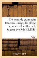 Eléments de grammaire française, à l'usage des classes tenues par les filles de la Sagesse. Partie 1 - Forest