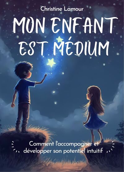 Mon enfant est médium - Comment l'accompagner et développer son potentiel intuitif - Christine Lamour