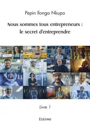 Nous sommes tous entrepreneurs : le secret d’entreprendre