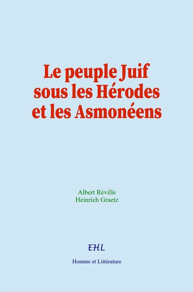 Le peuple Juif sous les Hérodes et les Asmonéens - A. Réville, H. Graetz